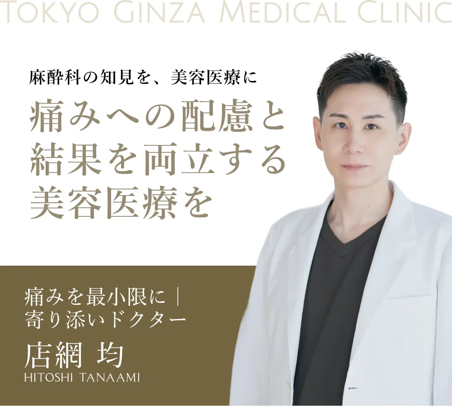 麻酔科の知見を、美容医療に 痛みへの配慮と結果を両立する美容医療を 痛みを最小限に|寄り添いドクター 店網 均 HITOSHI TANAAMI